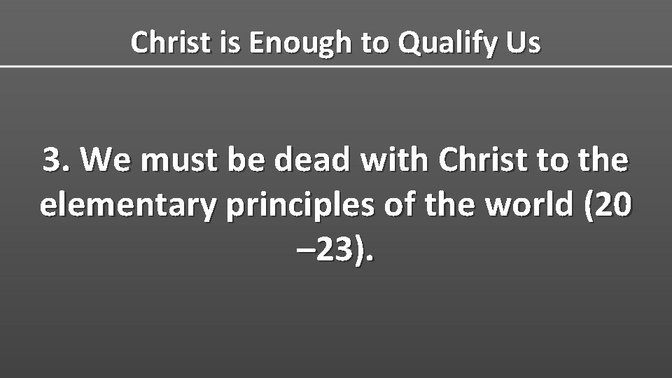 Christ is Enough to Qualify Us 3. We must be dead with Christ to