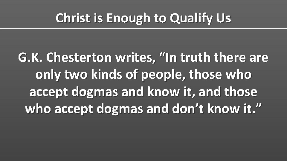 Christ is Enough to Qualify Us G. K. Chesterton writes, “In truth there are