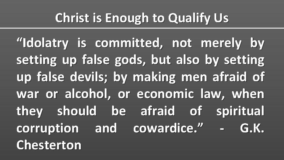 Christ is Enough to Qualify Us “Idolatry is committed, not merely by setting up