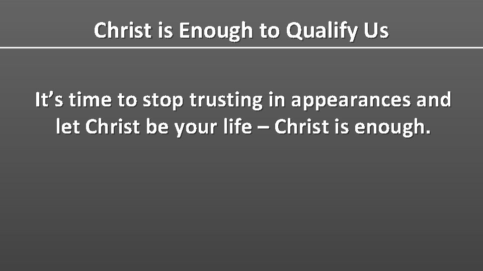 Christ is Enough to Qualify Us It’s time to stop trusting in appearances and
