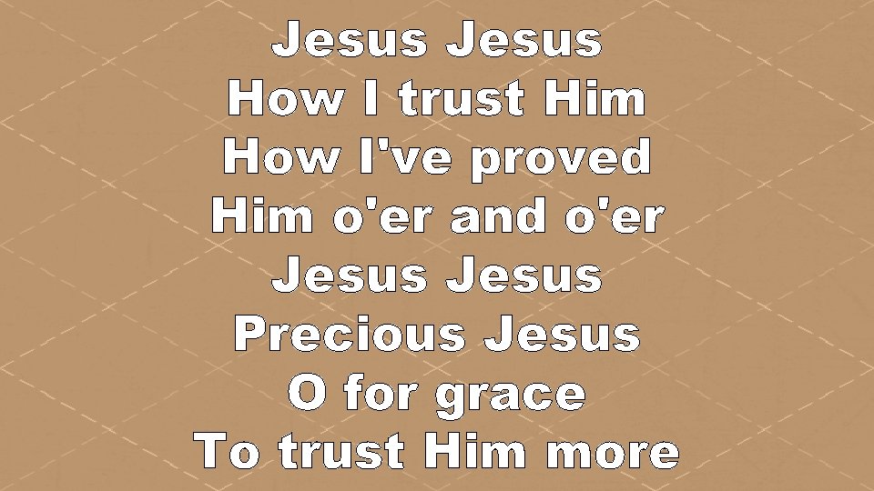 Jesus How I trust Him How I've proved Him o'er and o'er Jesus Precious