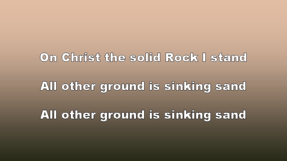 On Christ the solid Rock I stand All other ground is sinking sand 