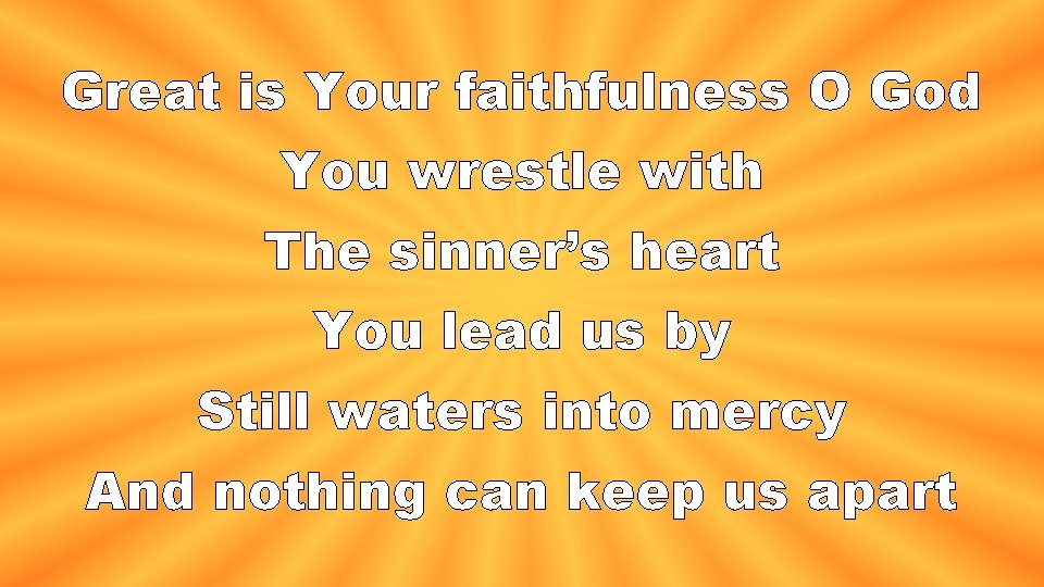 Great is Your faithfulness O God You wrestle with The sinner’s heart You lead