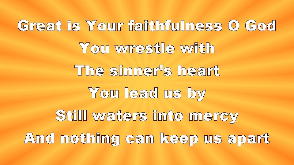 Great is Your faithfulness O God You wrestle with The sinner’s heart You lead