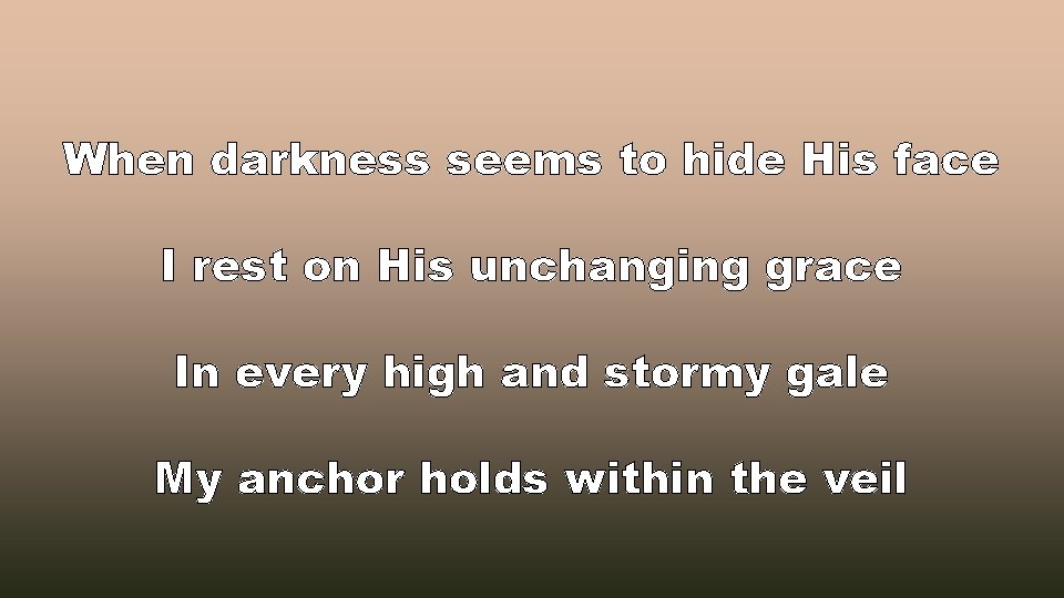 When darkness seems to hide His face I rest on His unchanging grace In