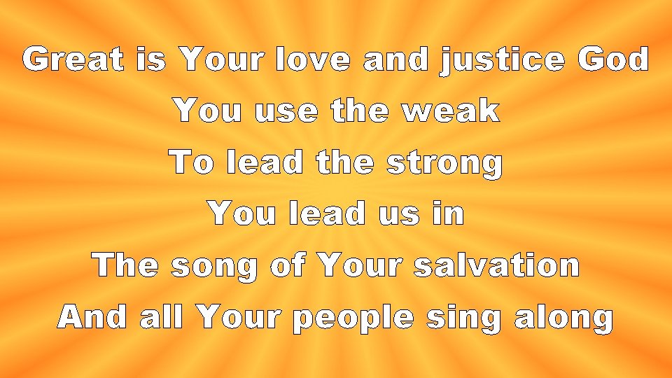 Great is Your love and justice God You use the weak To lead the