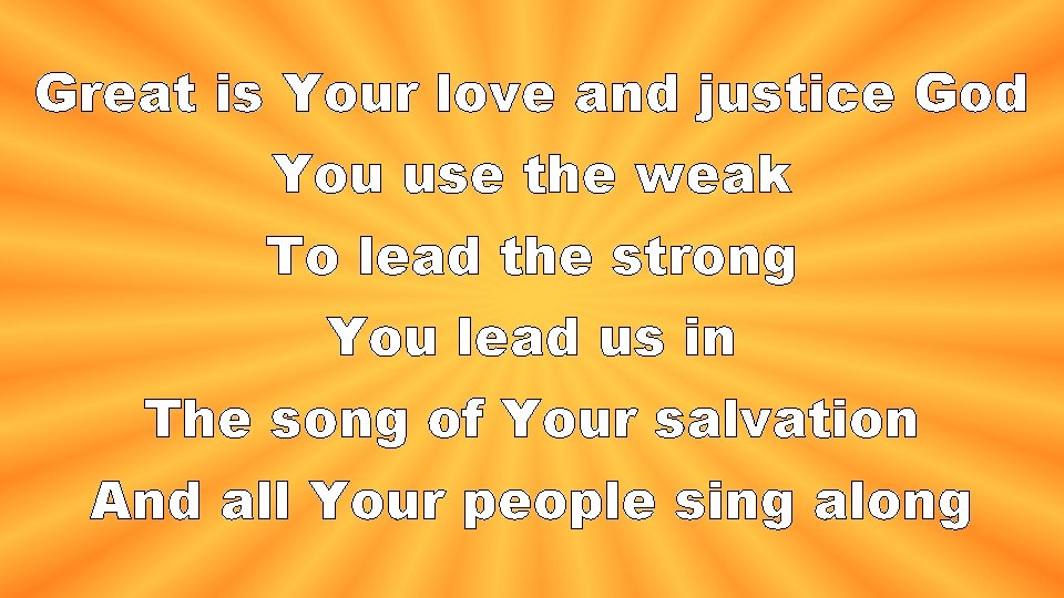 Great is Your love and justice God You use the weak To lead the