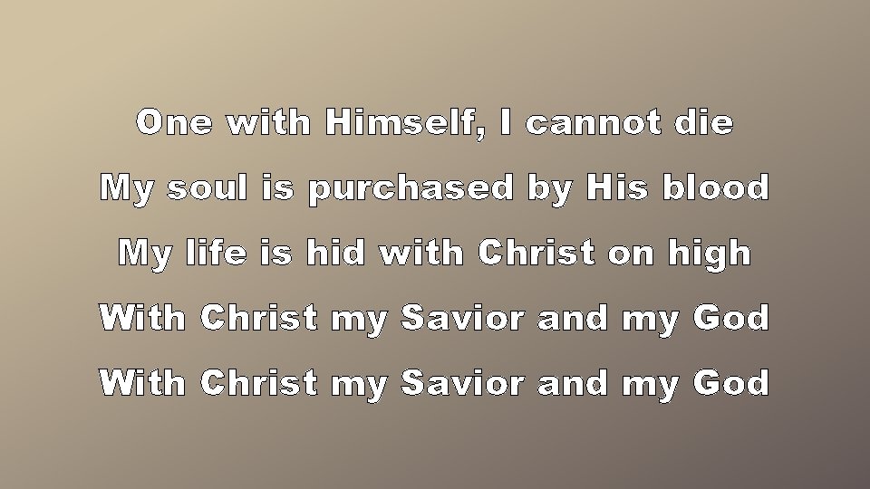 One with Himself, I cannot die My soul is purchased by His blood My