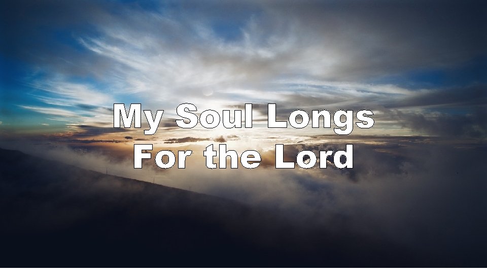 My Soul Longs For the Lord 