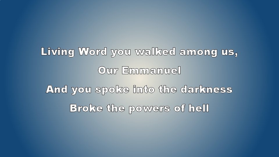 Living Word you walked among us, Our Emmanuel And you spoke into the darkness