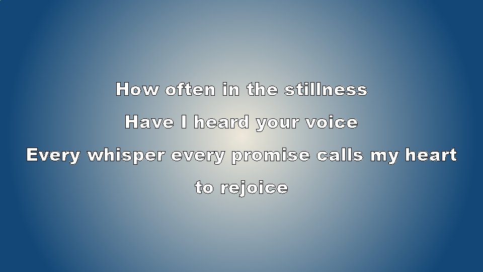 How often in the stillness Have I heard your voice Every whisper every promise