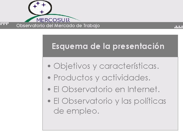 Observatorio del Mercado de Trabajo Esquema de la presentación • Objetivos y características. • Observatorio del Mercado de Trabajo Esquema de la presentación • Objetivos y características. •