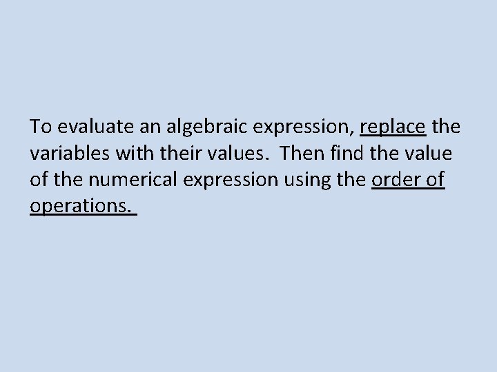 To evaluate an algebraic expression, replace the variables with their values. Then find the