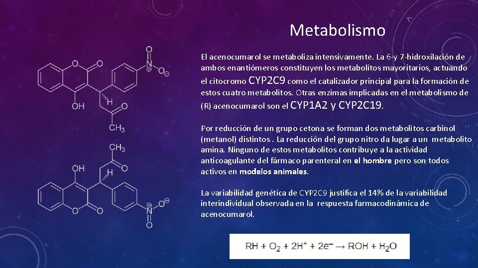 Metabolismo El acenocumarol se metaboliza intensivamente. La 6 -y 7 -hidroxilación de ambos enantiómeros