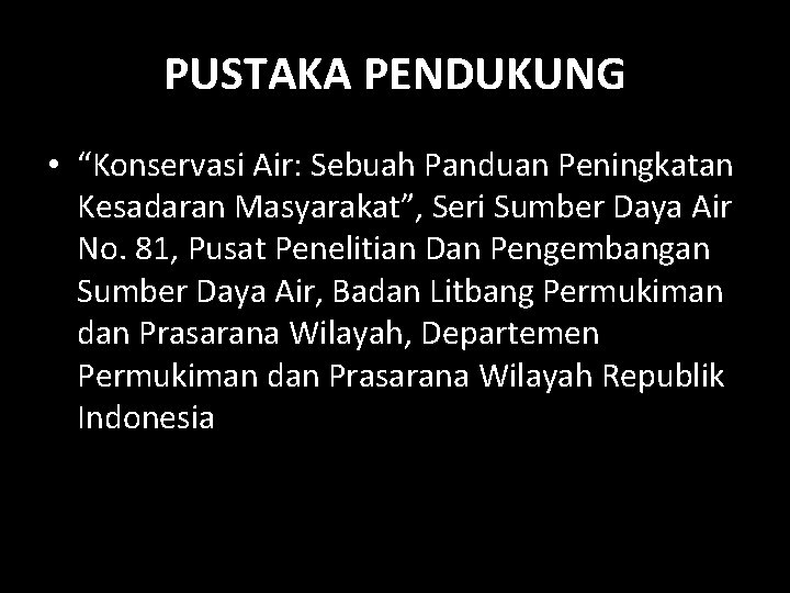 PUSTAKA PENDUKUNG • “Konservasi Air: Sebuah Panduan Peningkatan Kesadaran Masyarakat”, Seri Sumber Daya Air