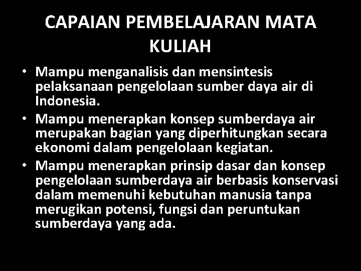 CAPAIAN PEMBELAJARAN MATA KULIAH • Mampu menganalisis dan mensintesis pelaksanaan pengelolaan sumber daya air