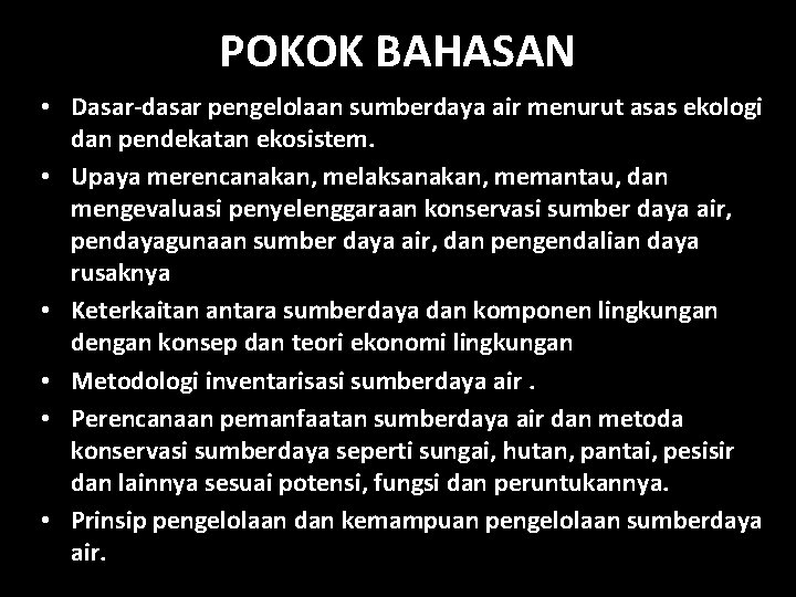 POKOK BAHASAN • Dasar-dasar pengelolaan sumberdaya air menurut asas ekologi dan pendekatan ekosistem. •