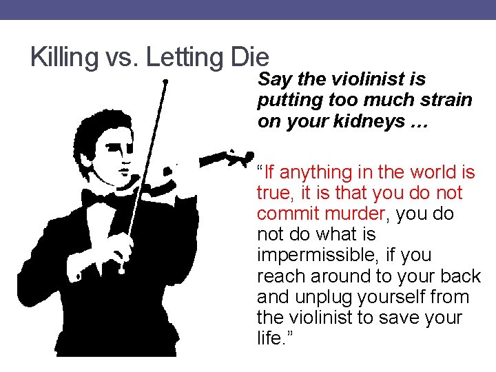 Killing vs. Letting Die Say the violinist is putting too much strain on your