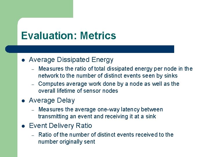 Evaluation: Metrics l Average Dissipated Energy – – l Average Delay – l Measures