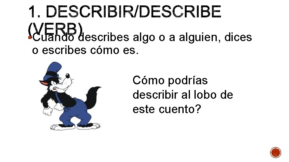 §Cuando describes algo o a alguien, dices o escribes cómo es. Cómo podrías describir