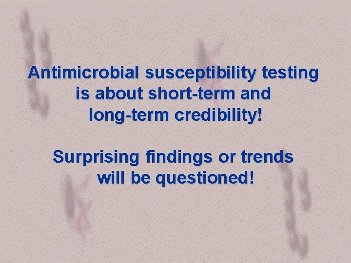 Antimicrobial susceptibility testing is about short-term and long-term credibility! Surprising findings or trends will