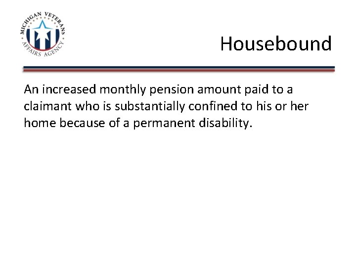 Housebound An increased monthly pension amount paid to a claimant who is substantially confined