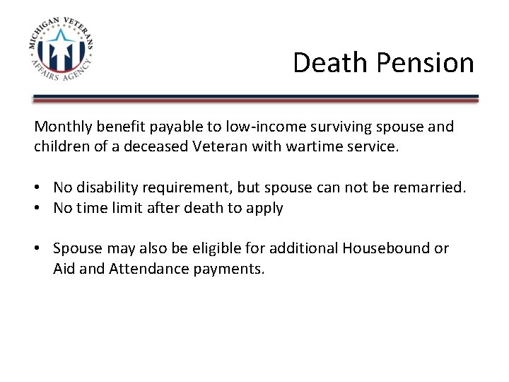 Death Pension Monthly benefit payable to low-income surviving spouse and children of a deceased