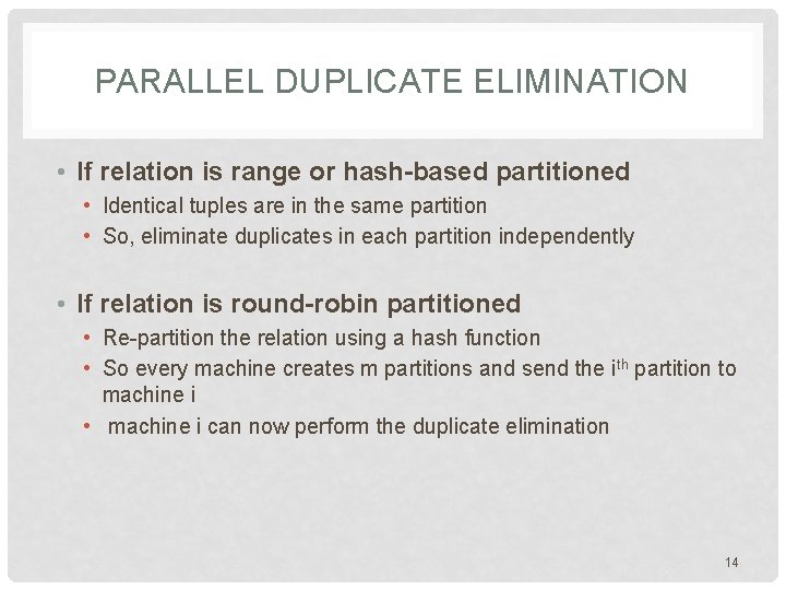 PARALLEL DUPLICATE ELIMINATION • If relation is range or hash-based partitioned • Identical tuples