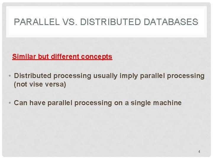 PARALLEL VS. DISTRIBUTED DATABASES Similar but different concepts • Distributed processing usually imply parallel