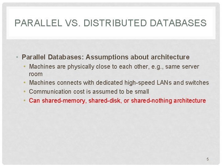 PARALLEL VS. DISTRIBUTED DATABASES • Parallel Databases: Assumptions about architecture • Machines are physically