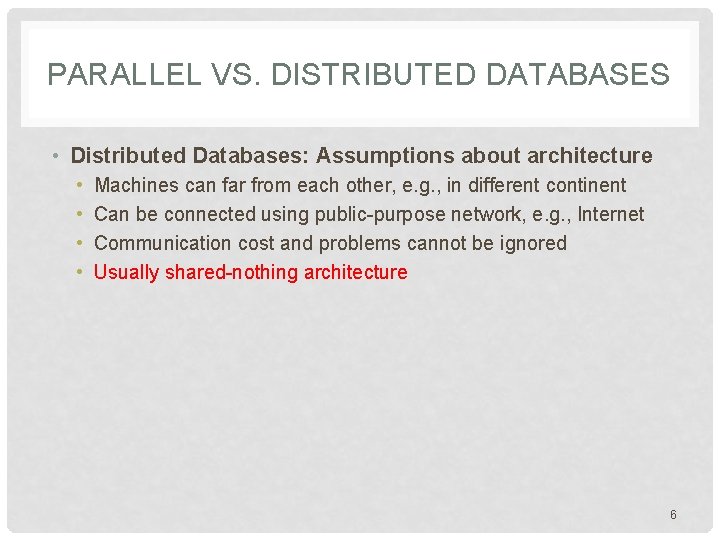 PARALLEL VS. DISTRIBUTED DATABASES • Distributed Databases: Assumptions about architecture • • Machines can