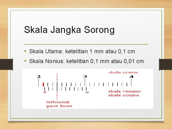 Skala Jangka Sorong • Skala Utama: ketelitian 1 mm atau 0, 1 cm •