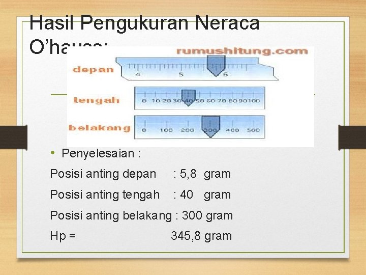 Hasil Pengukuran Neraca O’hauss: • Penyelesaian : Posisi anting depan : 5, 8 gram