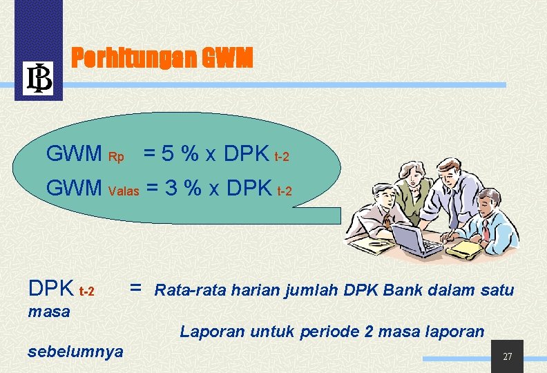 Perhitungan GWM Rp = 5 % x DPK t-2 GWM Valas = 3 %