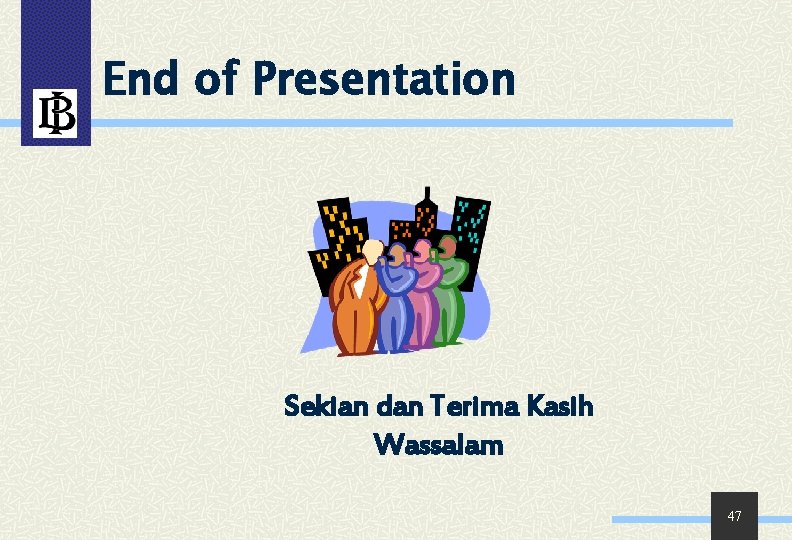 End of Presentation Sekian dan Terima Kasih Wassalam 47 