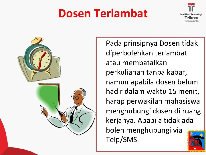 Dosen Terlambat Pada prinsipnya Dosen tidak diperbolehkan terlambat atau membatalkan perkuliahan tanpa kabar, namun