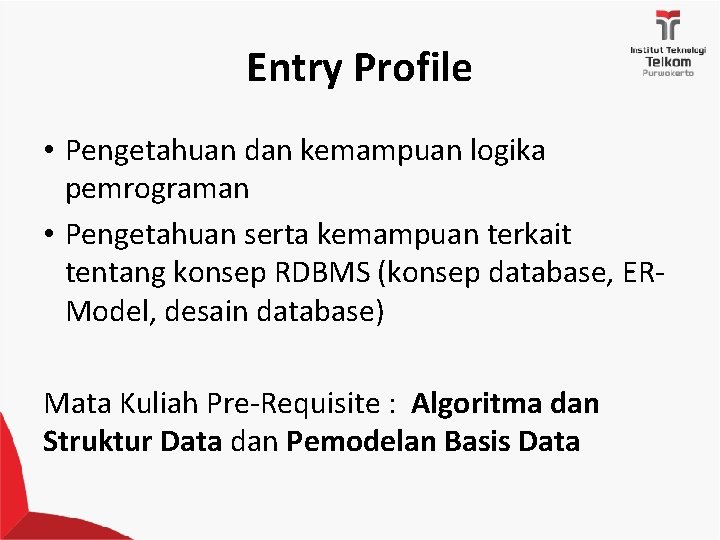 Entry Profile • Pengetahuan dan kemampuan logika pemrograman • Pengetahuan serta kemampuan terkait tentang