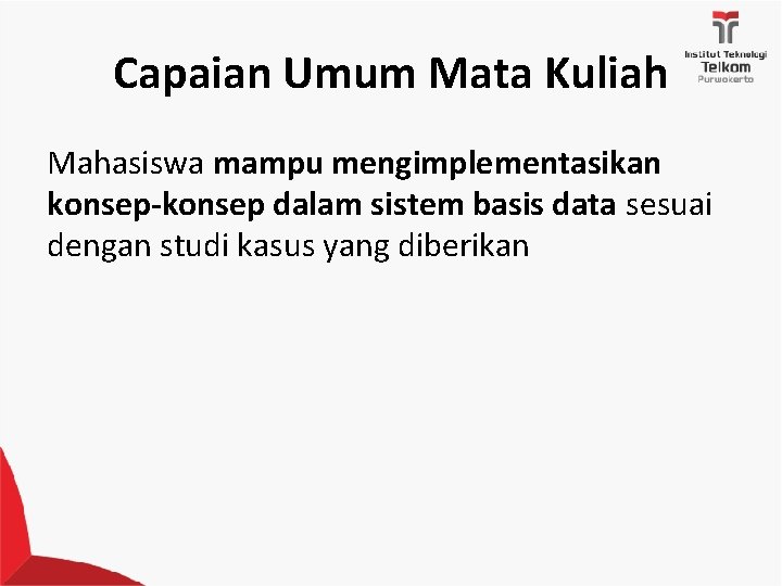 Capaian Umum Mata Kuliah Mahasiswa mampu mengimplementasikan konsep-konsep dalam sistem basis data sesuai dengan