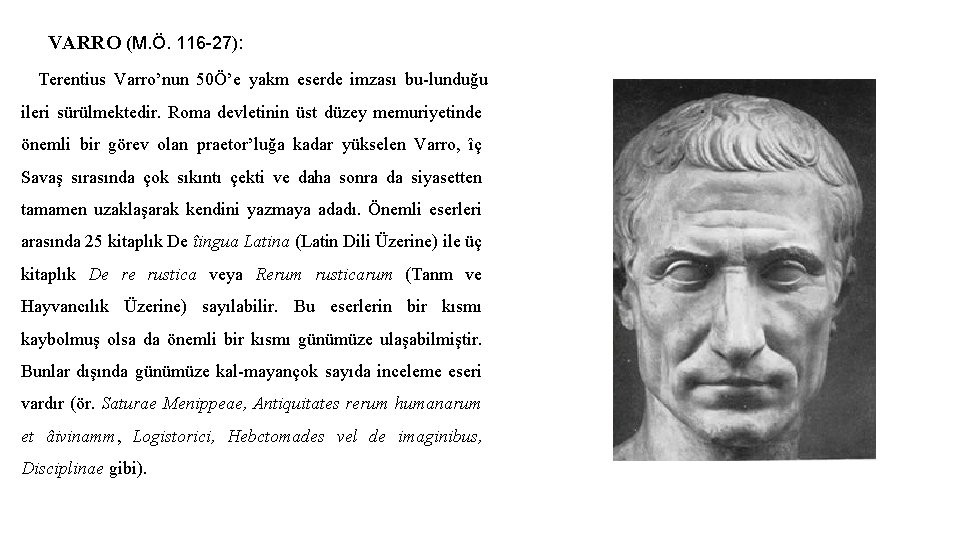 VARRO (M. Ö. 116 27): Terentius Varro’nun 50Ö’e yakm eserde imzası bu lunduğu ileri