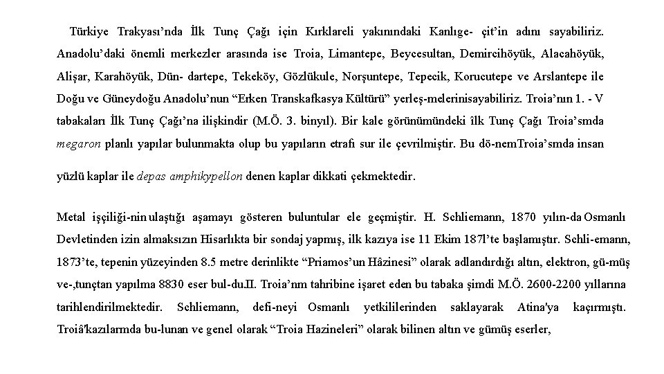 Türkiye Trakyası’nda İlk Tunç Çağı için Kırklareli yakınındaki Kanlıge çit’in adını sayabiliriz. Anadolu’daki önemli