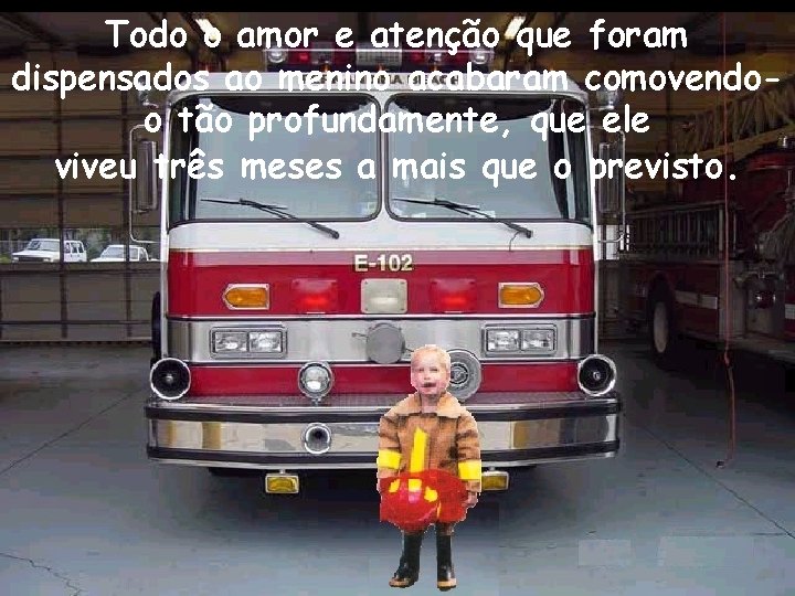Todo o amor e atenção que foram dispensados ao menino acabaram comovendoo tão profundamente,