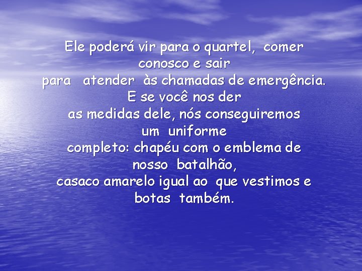 Ele poderá vir para o quartel, comer conosco e sair para atender às chamadas