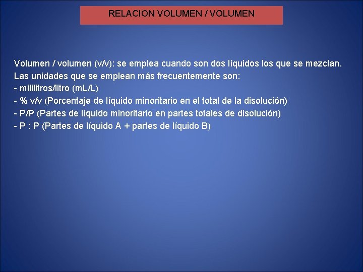 RELACION VOLUMEN / VOLUMEN Volumen / volumen (v/v): se emplea cuando son dos líquidos RELACION VOLUMEN / VOLUMEN Volumen / volumen (v/v): se emplea cuando son dos líquidos