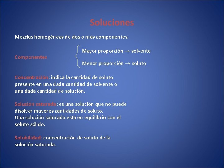 Soluciones Mezclas homogéneas de dos o más componentes. Componentes Mayor proporción solvente Menor proporción Soluciones Mezclas homogéneas de dos o más componentes. Componentes Mayor proporción solvente Menor proporción