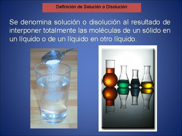 Definición de Solución o Disolución Se denomina solución o disolución al resultado de interponer Definición de Solución o Disolución Se denomina solución o disolución al resultado de interponer