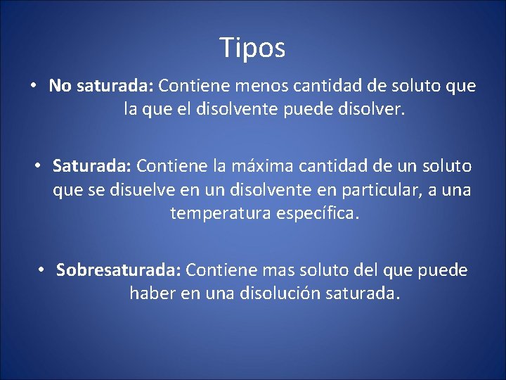 Tipos • No saturada: Contiene menos cantidad de soluto que la que el disolvente Tipos • No saturada: Contiene menos cantidad de soluto que la que el disolvente
