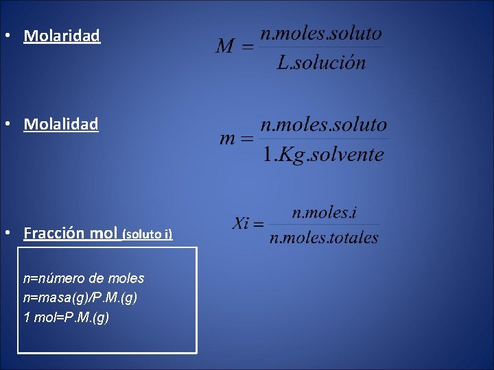 • Molaridad • Molalidad • Fracción mol (soluto i) n=número de moles n=masa(g)/P. • Molaridad • Molalidad • Fracción mol (soluto i) n=número de moles n=masa(g)/P.