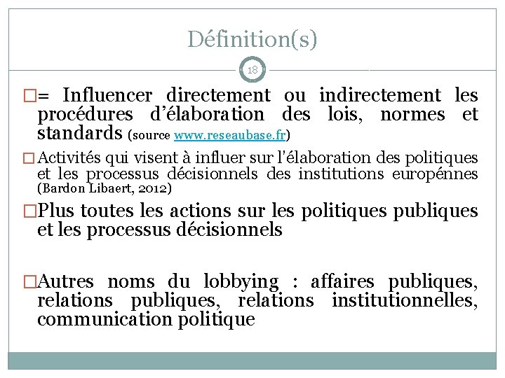 Définition(s) 18 �= Influencer directement ou indirectement les procédures d’élaboration des lois, normes et