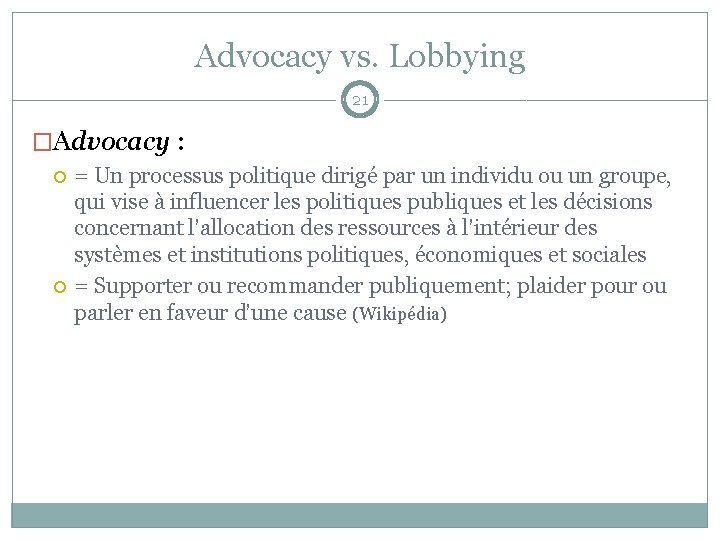 Advocacy vs. Lobbying 21 �Advocacy : = Un processus politique dirigé par un individu