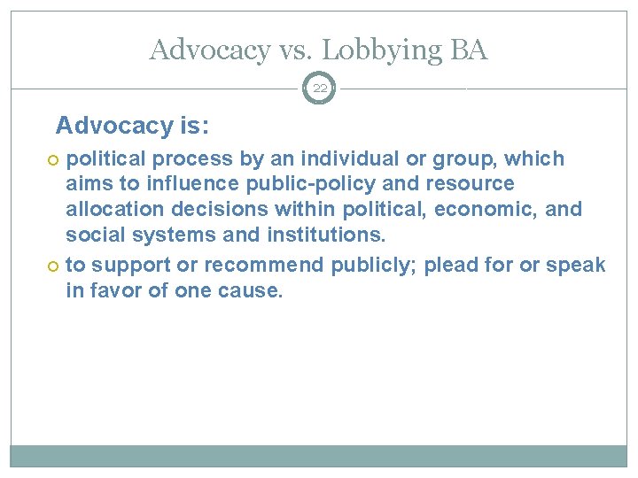 Advocacy vs. Lobbying BA 22 Advocacy is: political process by an individual or group,